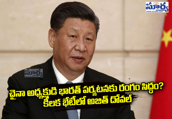 చైనా అధ్యక్షుడి భారత్ పర్యటనపై కీలక కసరత్తు.. అజిత్ డోవల్ భేటీతో పెరిగిన ఆసక్తి