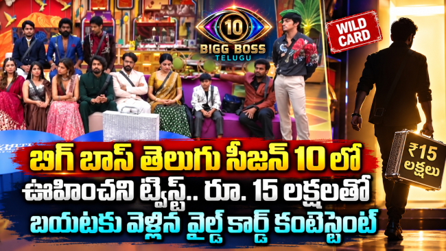 బిగ్ బాస్ తెలుగు సీజన్ 10 లో ఊహించని ట్విస్ట్.. రూ. 15 లక్షలతో బయటకు వెళ్లిన వైల్డ్ కార్డ్ కంటెస్టెంట్