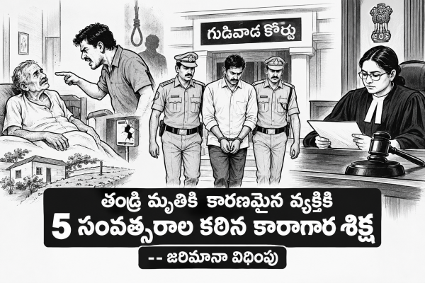 తండ్రి మృతికి కారణమైన వ్యక్తికి 5 సంవత్సరాల కఠిన కారాగార శిక్ష    -- జరిమానా విధింపు