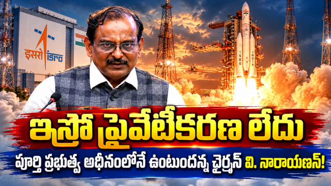 ఇస్రో ప్రైవేటీకరణ లేదు: పూర్తి ప్రభుత్వ అధీనంలోనే ఉంటుందన్న ఛైర్మన్ వి. నారాయణన్!