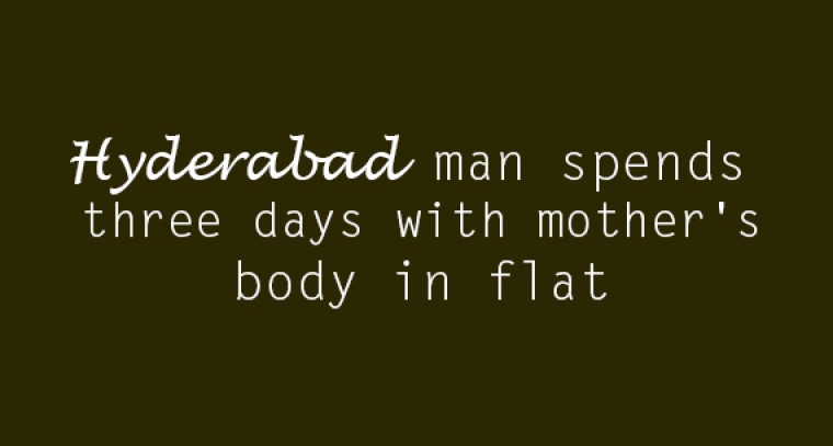 Hyderabad man spends three days with mother's body in flat
